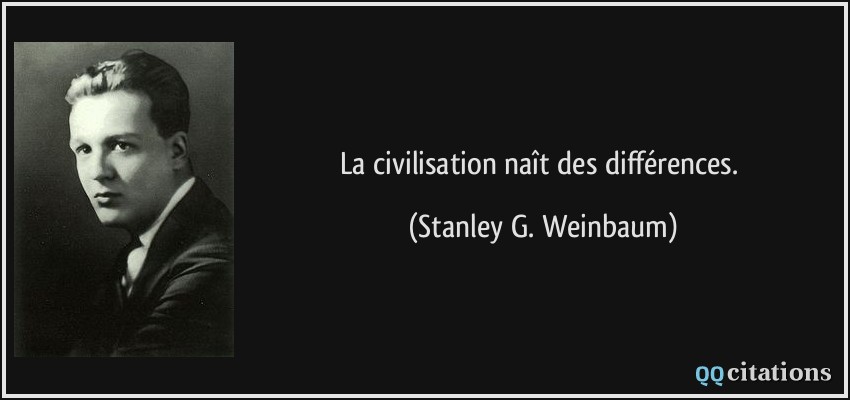La civilisation naît des différences.  - Stanley G. Weinbaum