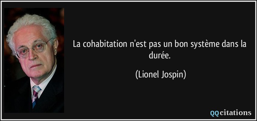 La cohabitation n'est pas un bon système dans la durée.  - Lionel Jospin
