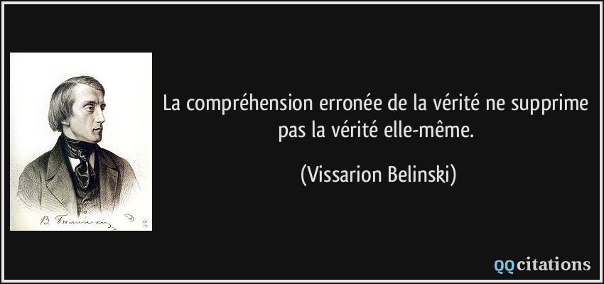 La compréhension erronée de la vérité ne supprime pas la vérité elle-même.  - Vissarion Belinski