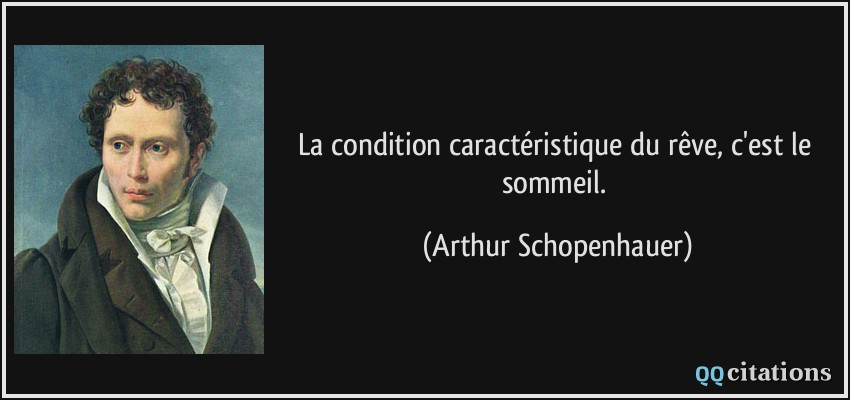 La condition caractéristique du rêve, c'est le sommeil.  - Arthur Schopenhauer