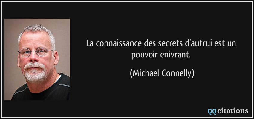La connaissance des secrets d'autrui est un pouvoir enivrant.  - Michael Connelly