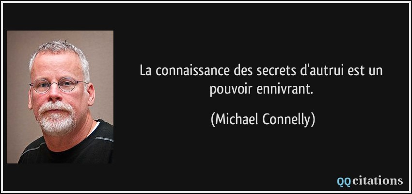 La connaissance des secrets d'autrui est un pouvoir ennivrant.  - Michael Connelly