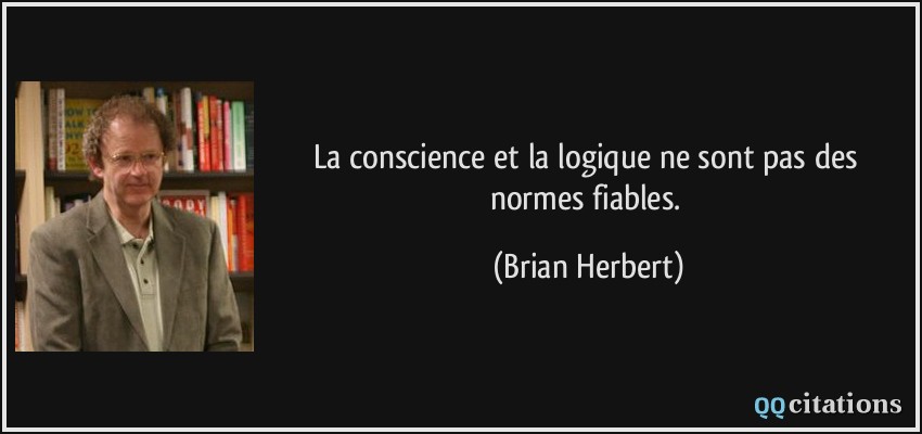 La conscience et la logique ne sont pas des normes fiables.  - Brian Herbert