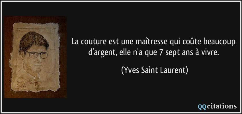 La couture est une maîtresse qui coûte beaucoup d'argent, elle n'a que 7 sept ans à vivre.  - Yves Saint Laurent