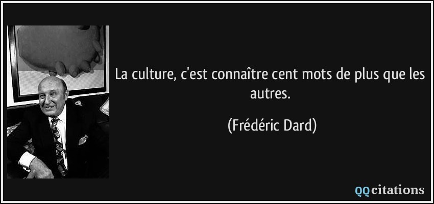 La culture, c'est connaître cent mots de plus que les autres.  - Frédéric Dard
