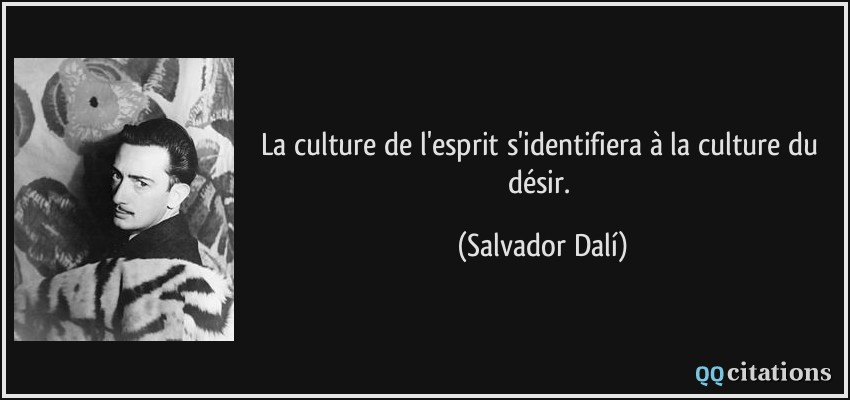 La culture de l'esprit s'identifiera à la culture du désir.  - Salvador Dalí