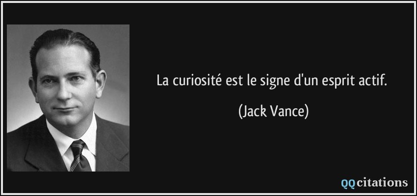 La curiosité est le signe d'un esprit actif.  - Jack Vance