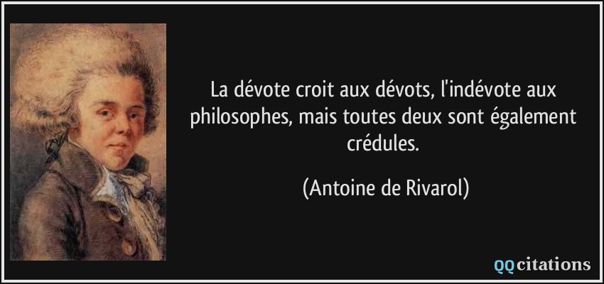 La dévote croit aux dévots, l'indévote aux philosophes, mais toutes deux sont également crédules.  - Antoine de Rivarol