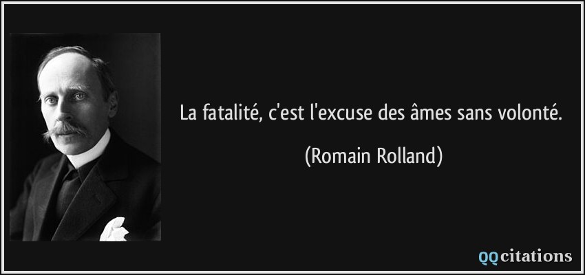 La fatalité, c'est l'excuse des âmes sans volonté.  - Romain Rolland