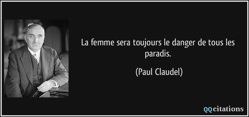 La femme sera toujours le danger de tous les paradis.  - Paul Claudel