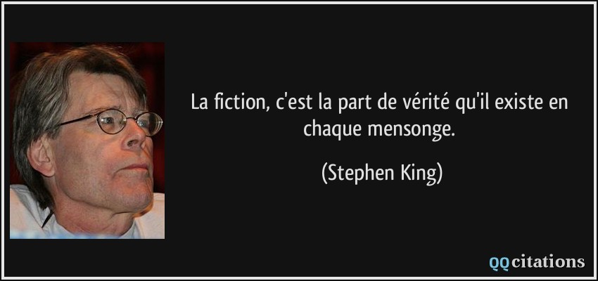 La fiction, c'est la part de vérité qu'il existe en chaque mensonge.  - Stephen King