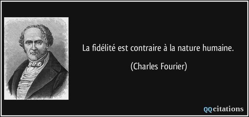 La fidélité est contraire à la nature humaine.  - Charles Fourier