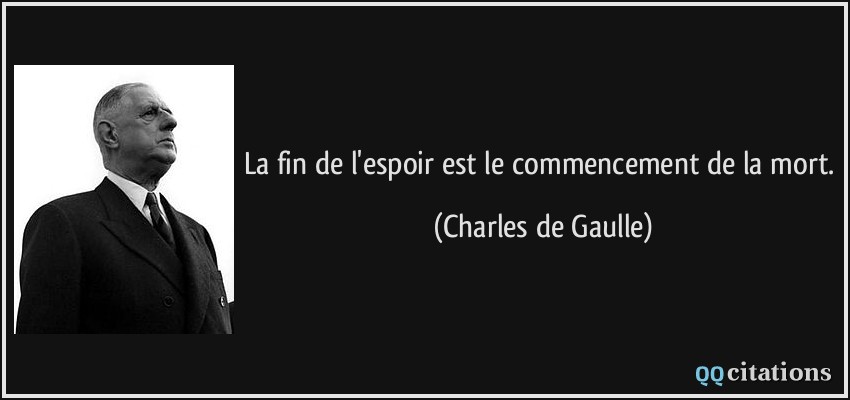 La fin de l'espoir est le commencement de la mort.  - Charles de Gaulle