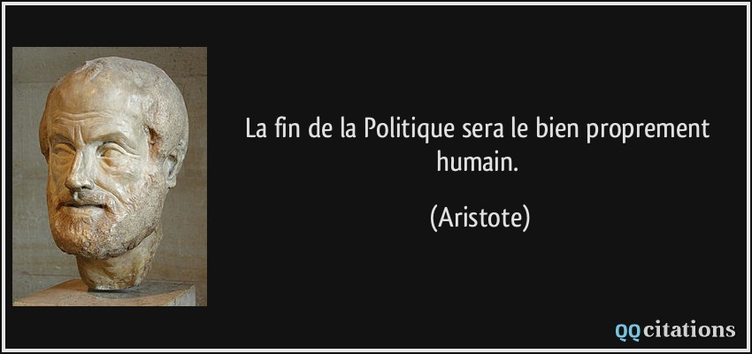 La fin de la Politique sera le bien proprement humain.  - Aristote