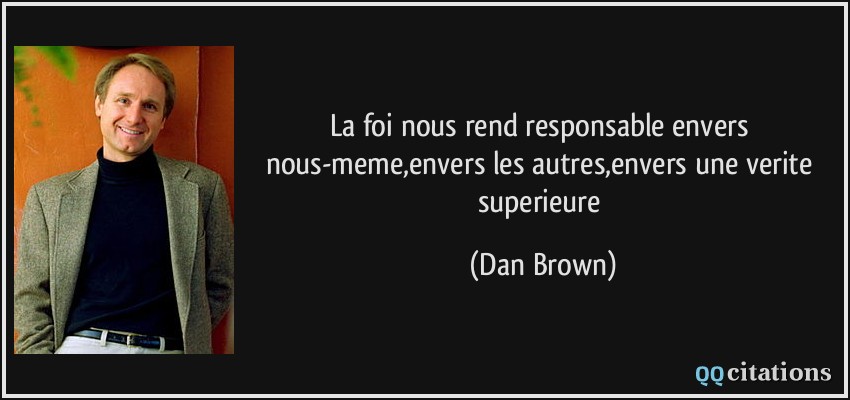 La foi nous rend responsable envers nous-meme,envers les autres,envers une verite superieure  - Dan Brown