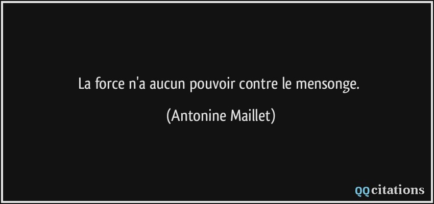 La force n'a aucun pouvoir contre le mensonge.  - Antonine Maillet