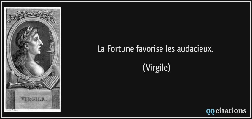 La Fortune favorise les audacieux.  - Virgile