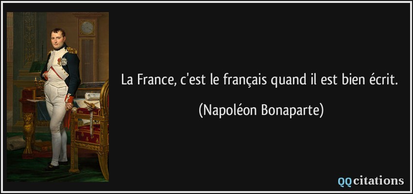 La France, c'est le français quand il est bien écrit.  - Napoléon Bonaparte
