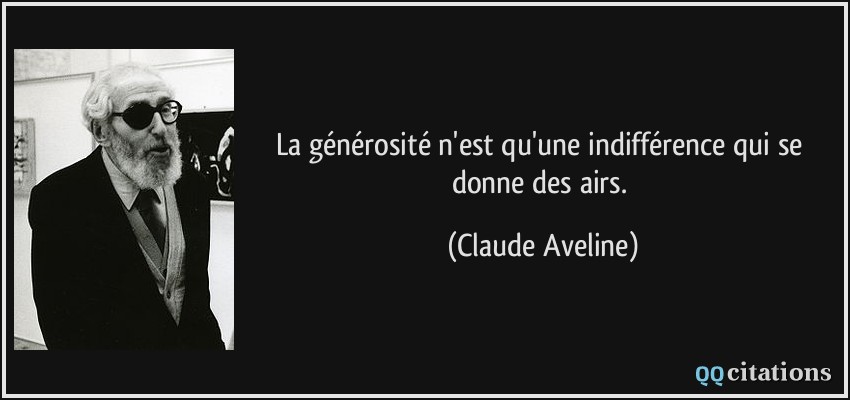 La générosité n'est qu'une indifférence qui se donne des airs.  - Claude Aveline