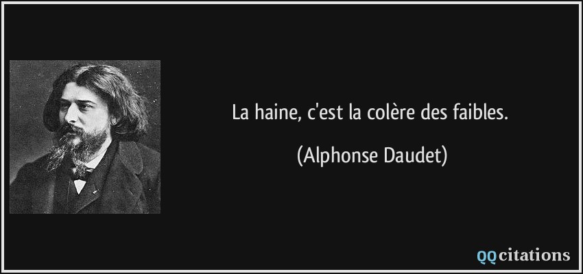 La haine, c'est la colère des faibles.  - Alphonse Daudet