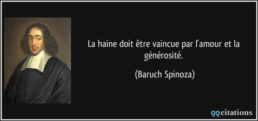 La haine doit être vaincue par l'amour et la générosité.  - Baruch Spinoza