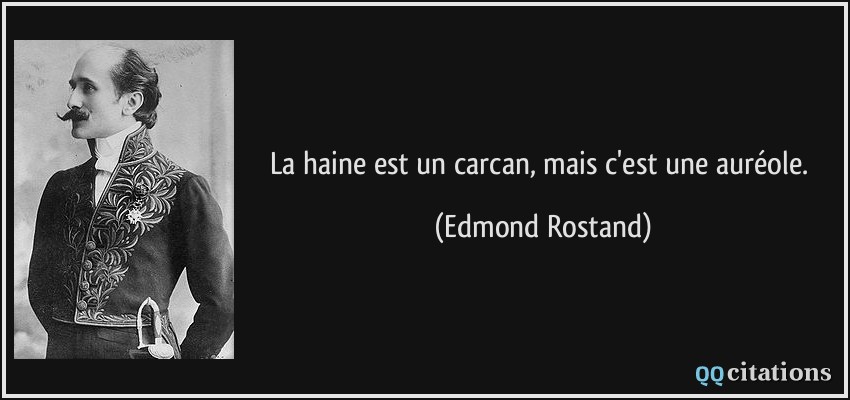 La haine est un carcan, mais c'est une auréole.  - Edmond Rostand