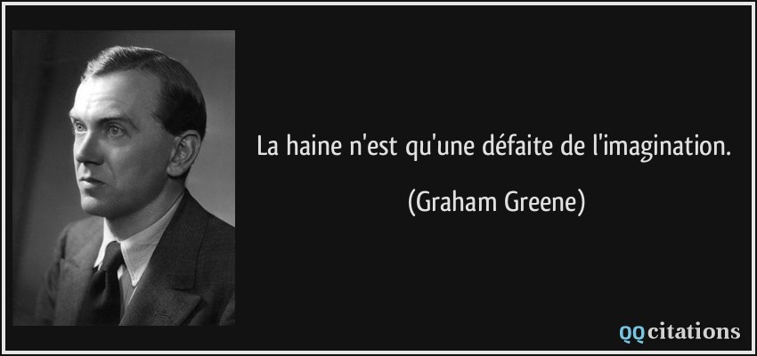 La haine n'est qu'une défaite de l'imagination.  - Graham Greene