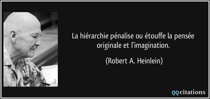 La hiérarchie pénalise ou étouffe la pensée originale et l'imagination.  - Robert A. Heinlein