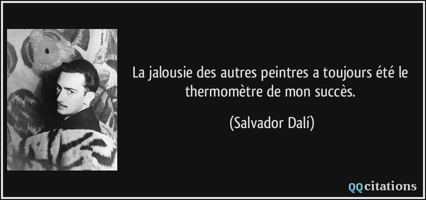La jalousie des autres peintres a toujours été le thermomètre de mon succès.  - Salvador Dalí