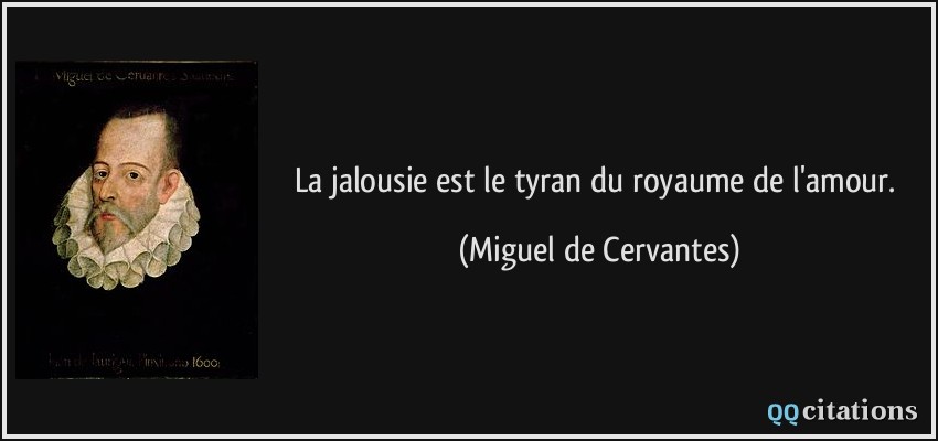 La jalousie est le tyran du royaume de l'amour.  - Miguel de Cervantes