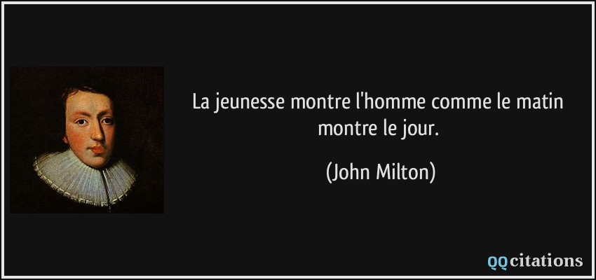 La jeunesse montre l'homme comme le matin montre le jour.  - John Milton