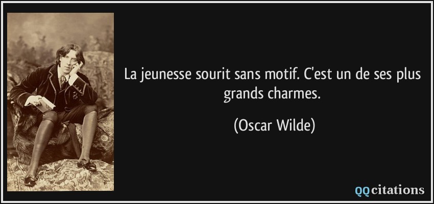 La jeunesse sourit sans motif. C'est un de ses plus grands charmes.  - Oscar Wilde
