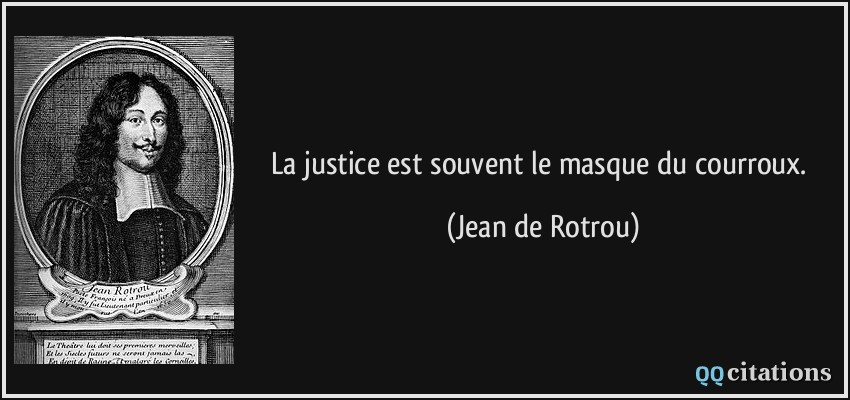La justice est souvent le masque du courroux.  - Jean de Rotrou