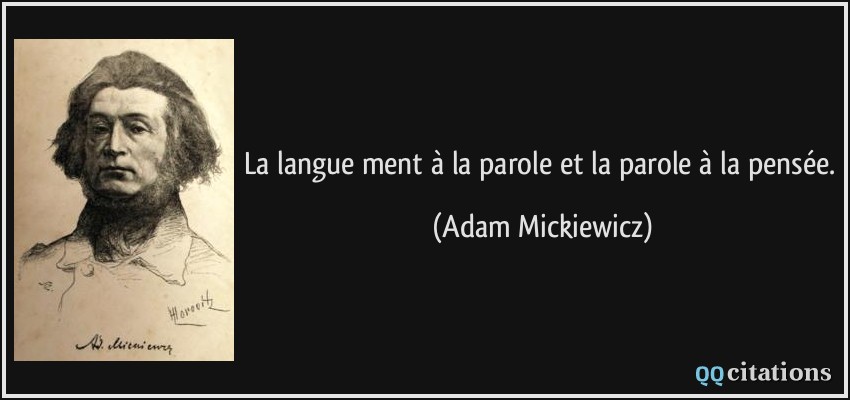 La langue ment à la parole et la parole à la pensée.  - Adam Mickiewicz