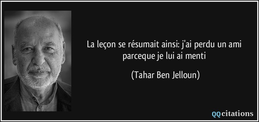 La leçon se résumait ainsi: j'ai perdu un ami parceque je lui ai menti  - Tahar Ben Jelloun