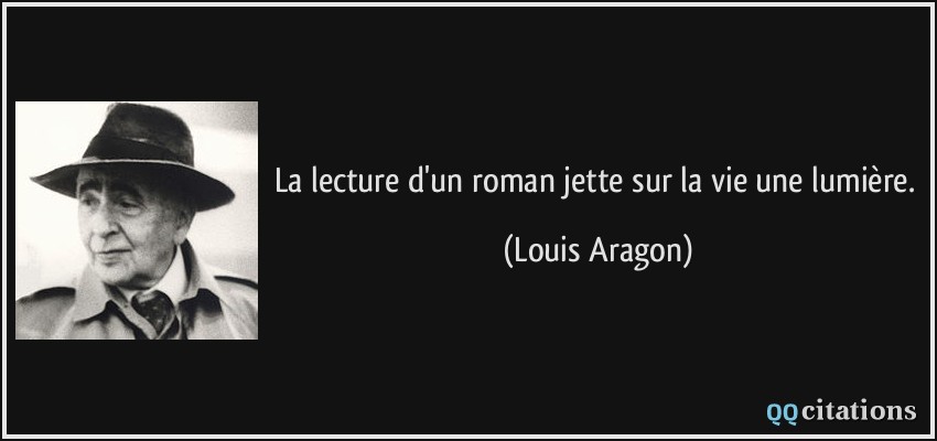 La lecture d'un roman jette sur la vie une lumière.  - Louis Aragon
