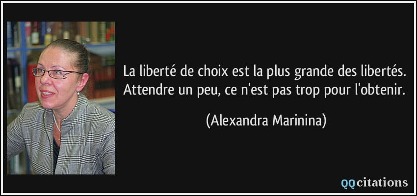 La liberté de choix est la plus grande des libertés. Attendre un peu, ce n'est pas trop pour l'obtenir.  - Alexandra Marinina
