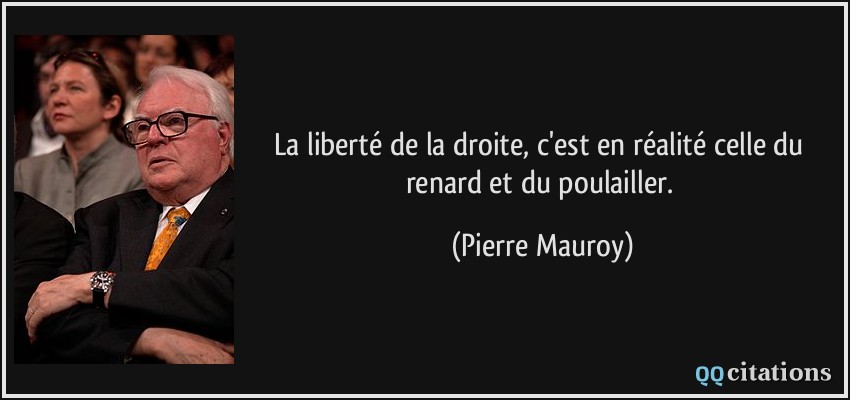 La liberté de la droite, c'est en réalité celle du renard et du poulailler.  - Pierre Mauroy