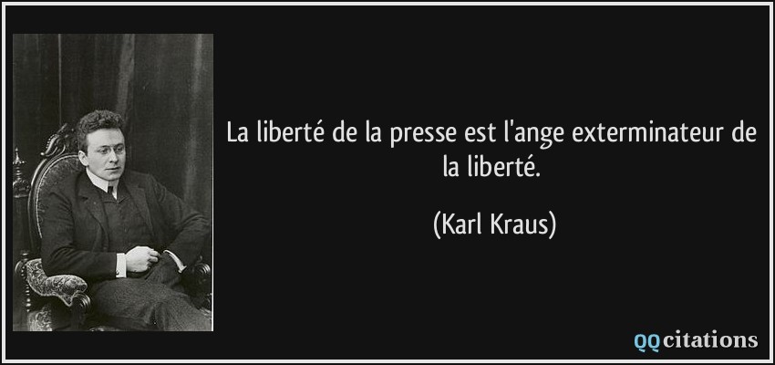 La liberté de la presse est l'ange exterminateur de la liberté.  - Karl Kraus