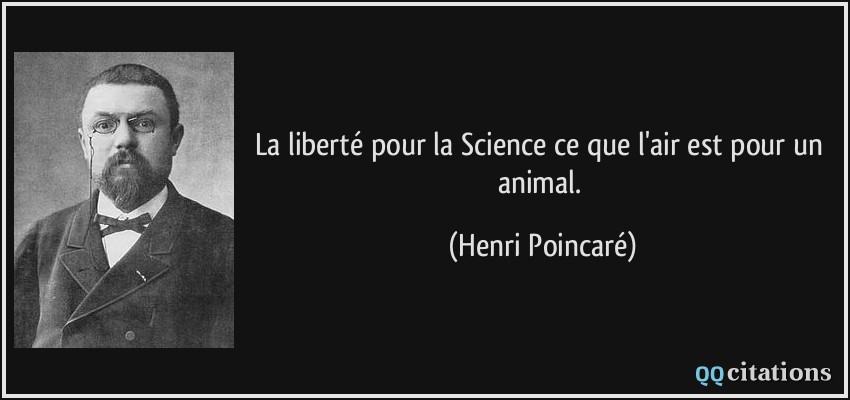 La liberté pour la Science ce que l'air est pour un animal.  - Henri Poincaré
