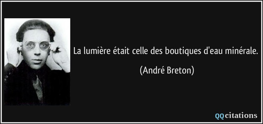 La lumière était celle des boutiques d'eau minérale.  - André Breton