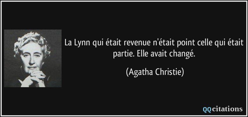 La Lynn qui était revenue n'était point celle qui était partie. Elle avait changé.  - Agatha Christie