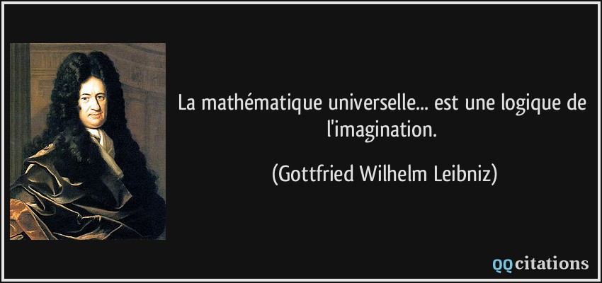 La mathématique universelle... est une logique de l'imagination.  - Gottfried Wilhelm Leibniz