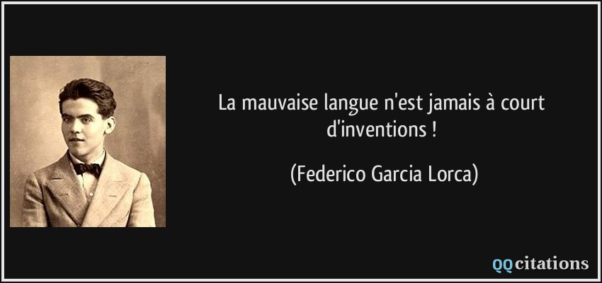 La mauvaise langue n'est jamais à court d'inventions !  - Federico Garcia Lorca