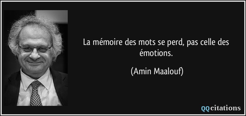 La mémoire des mots se perd, pas celle des émotions.  - Amin Maalouf