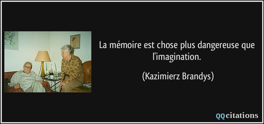 La mémoire est chose plus dangereuse que l'imagination.  - Kazimierz Brandys