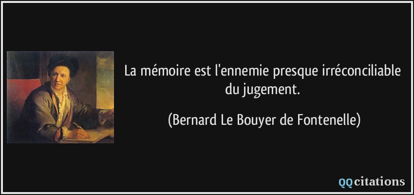 La mémoire est l'ennemie presque irréconciliable du jugement.  - Bernard Le Bouyer de Fontenelle