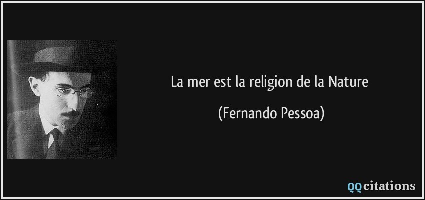 La mer est la religion de la Nature  - Fernando Pessoa