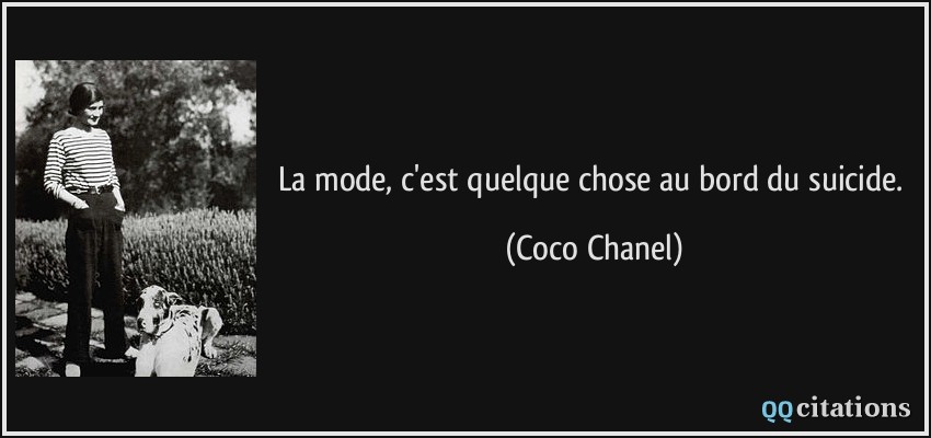 La mode, c'est quelque chose au bord du suicide.  - Coco Chanel