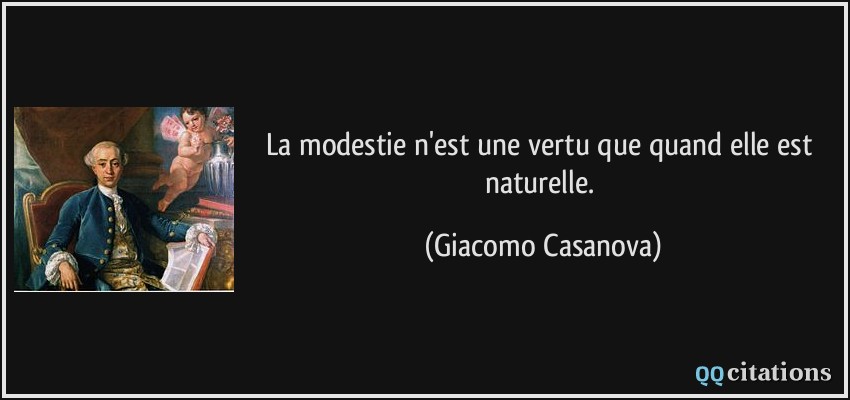 La modestie n'est une vertu que quand elle est naturelle.  - Giacomo Casanova